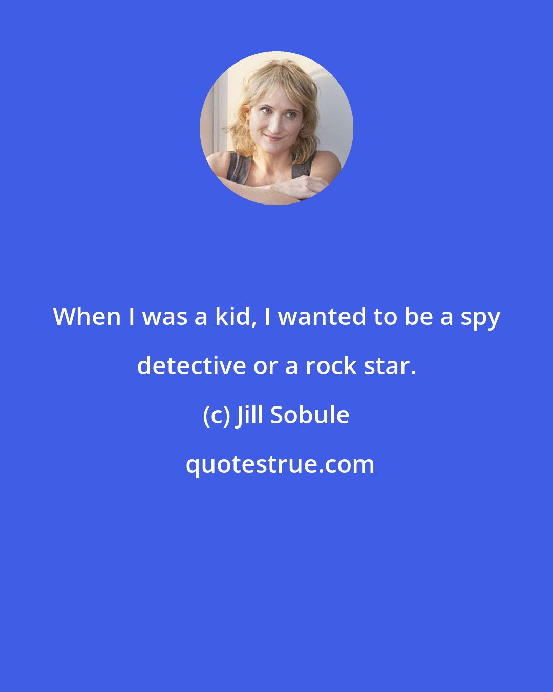 Jill Sobule: When I was a kid, I wanted to be a spy detective or a rock star.
