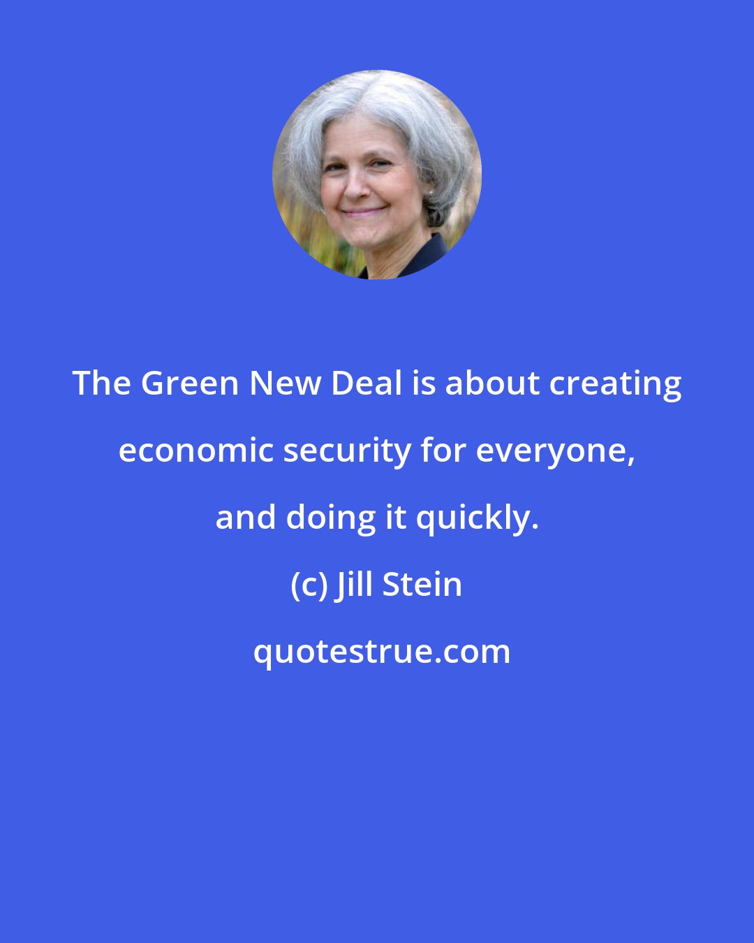 Jill Stein: The Green New Deal is about creating economic security for everyone, and doing it quickly.