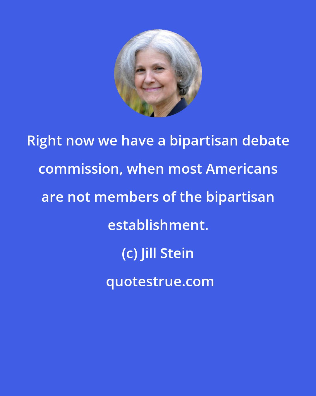 Jill Stein: Right now we have a bipartisan debate commission, when most Americans are not members of the bipartisan establishment.