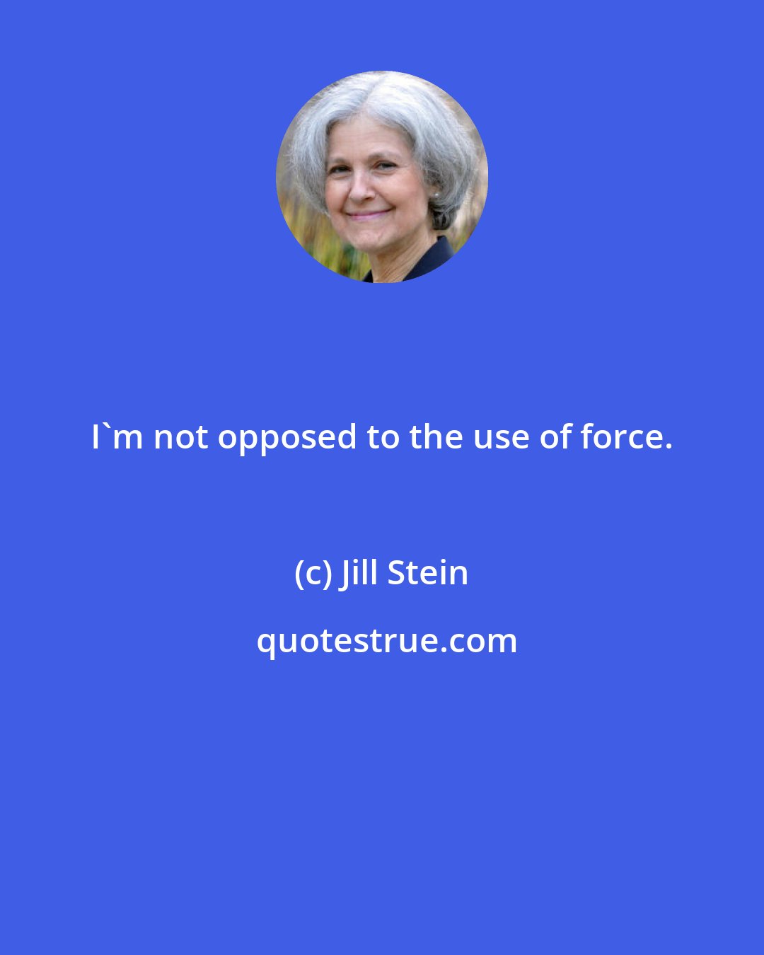 Jill Stein: I'm not opposed to the use of force.