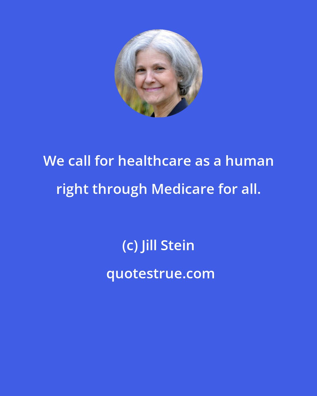 Jill Stein: We call for healthcare as a human right through Medicare for all.