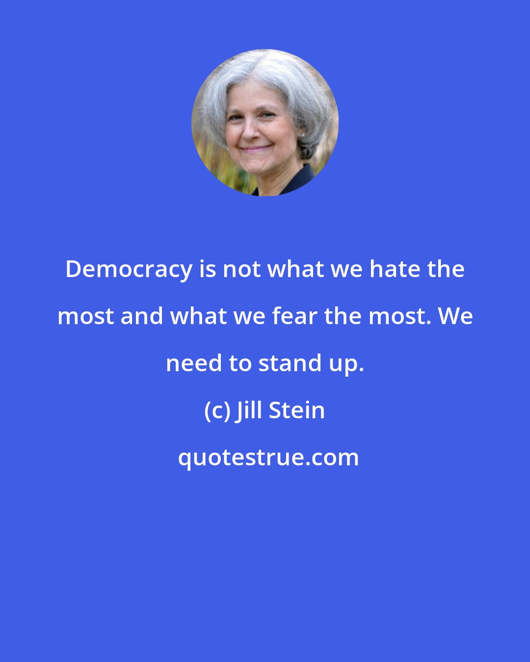 Jill Stein: Democracy is not what we hate the most and what we fear the most. We need to stand up.