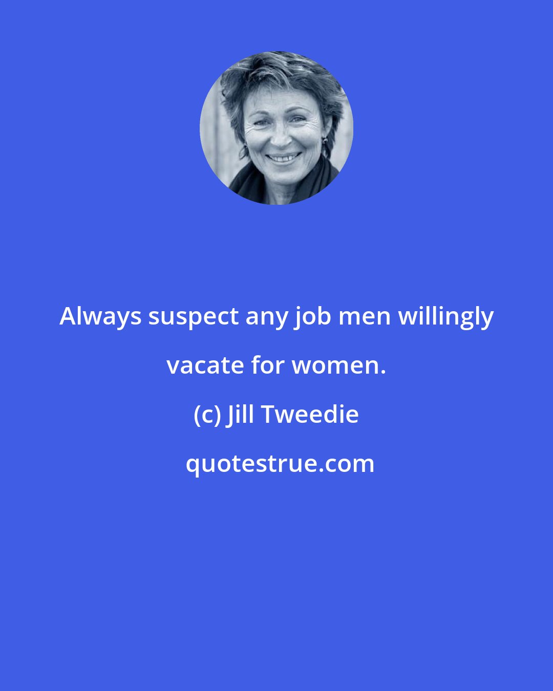 Jill Tweedie: Always suspect any job men willingly vacate for women.