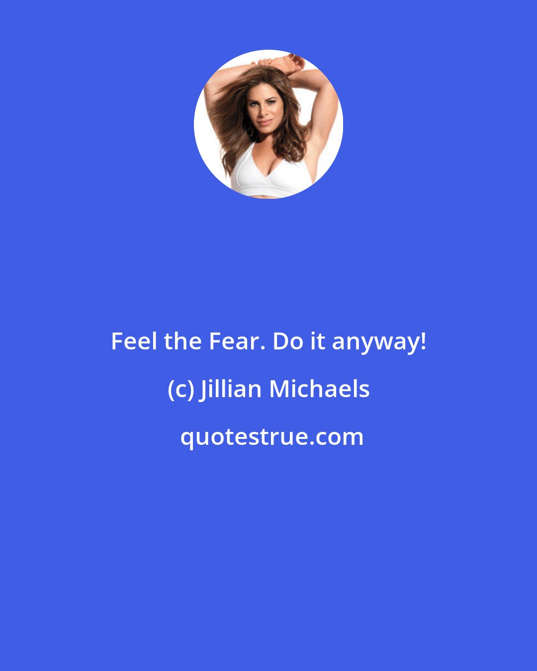 Jillian Michaels: Feel the Fear. Do it anyway!
