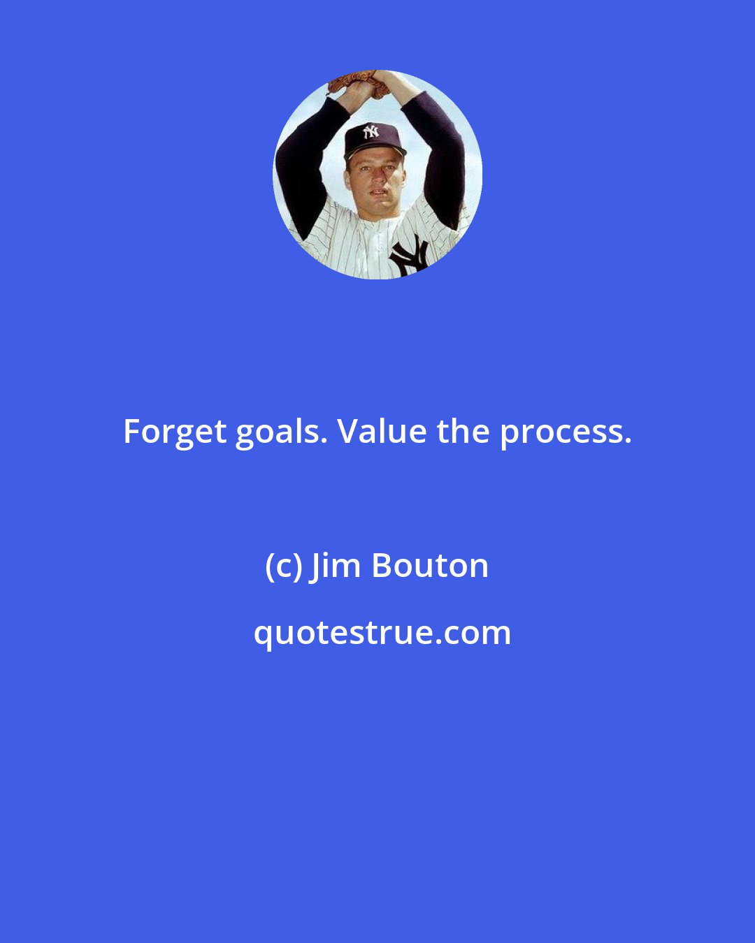 Jim Bouton: Forget goals. Value the process.