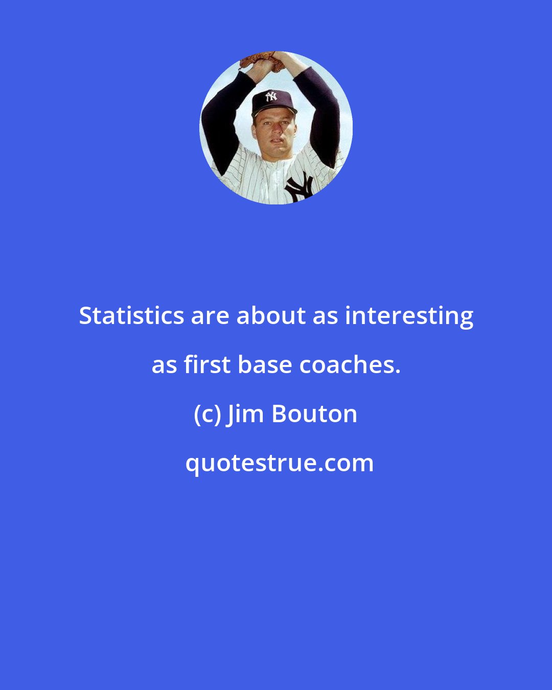 Jim Bouton: Statistics are about as interesting as first base coaches.