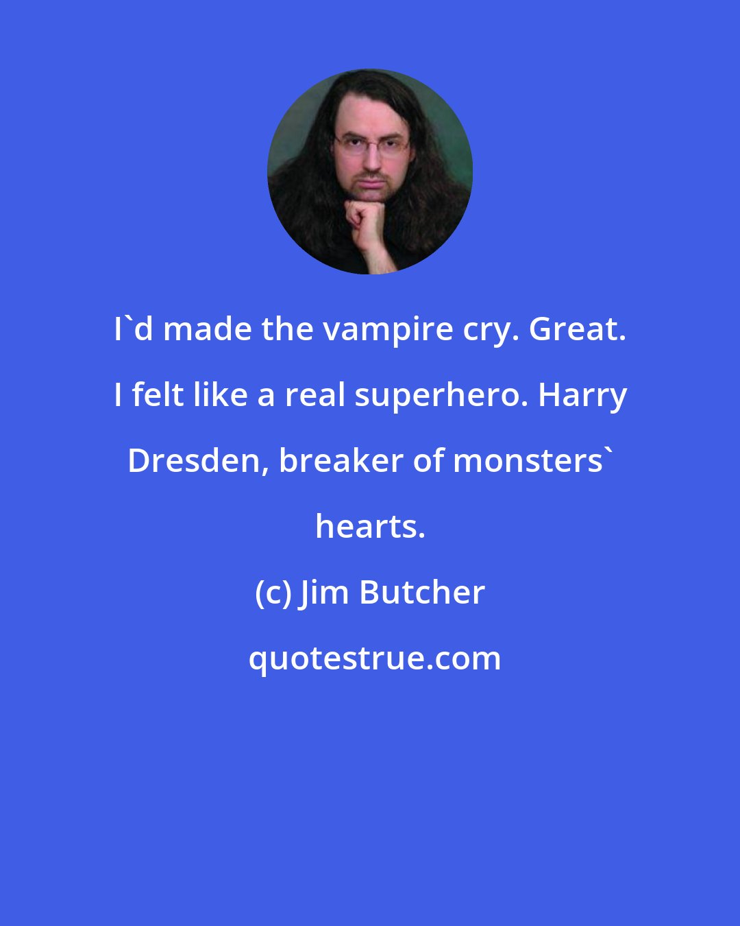 Jim Butcher: I'd made the vampire cry. Great. I felt like a real superhero. Harry Dresden, breaker of monsters' hearts.