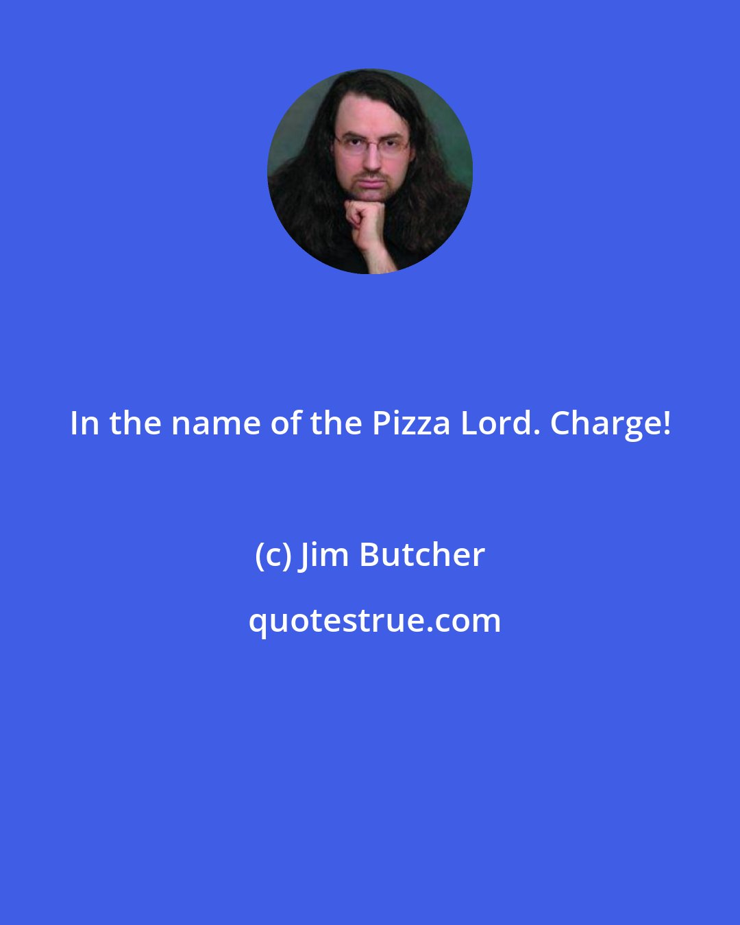 Jim Butcher: In the name of the Pizza Lord. Charge!