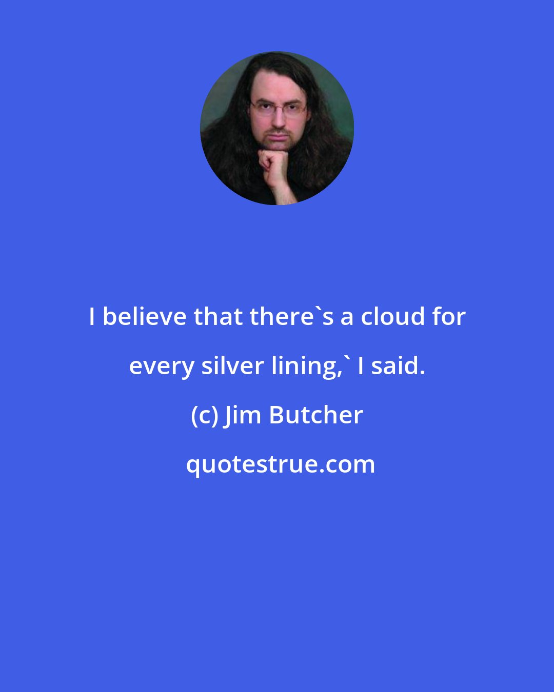 Jim Butcher: I believe that there's a cloud for every silver lining,' I said.