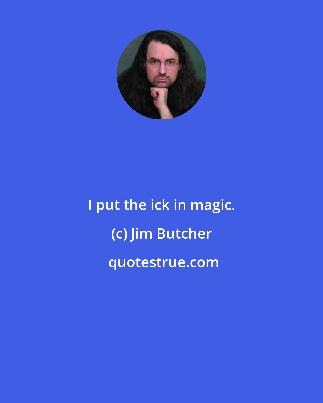 Jim Butcher: I put the ick in magic.