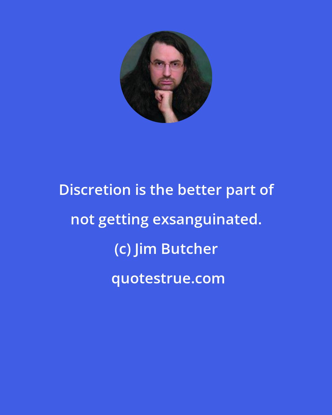 Jim Butcher: Discretion is the better part of not getting exsanguinated.