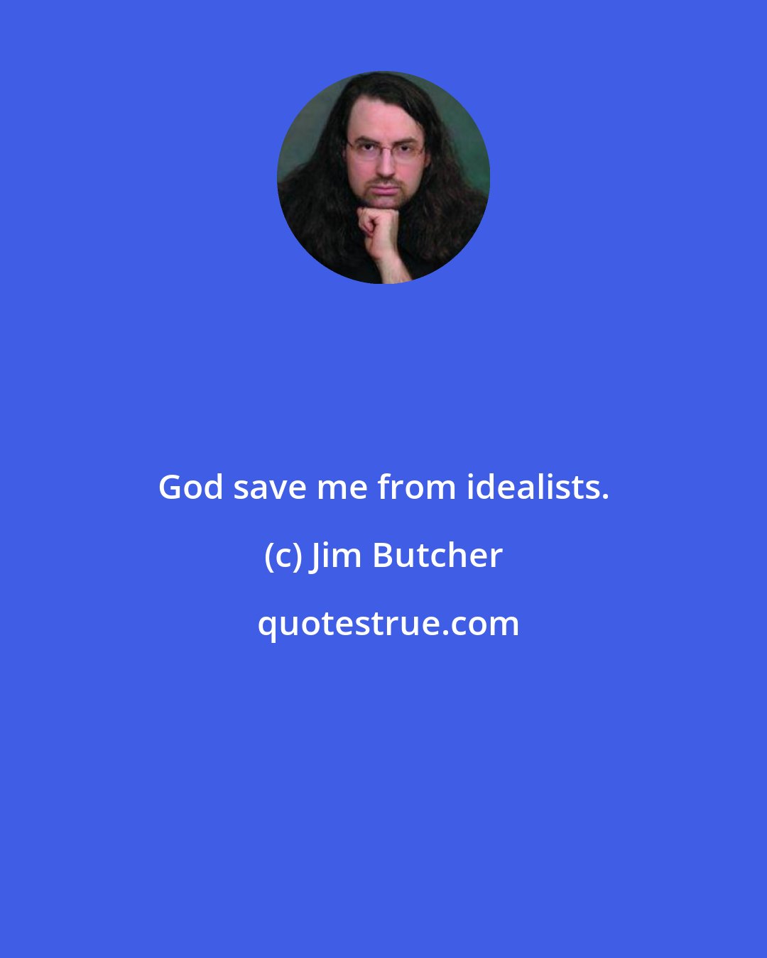 Jim Butcher: God save me from idealists.