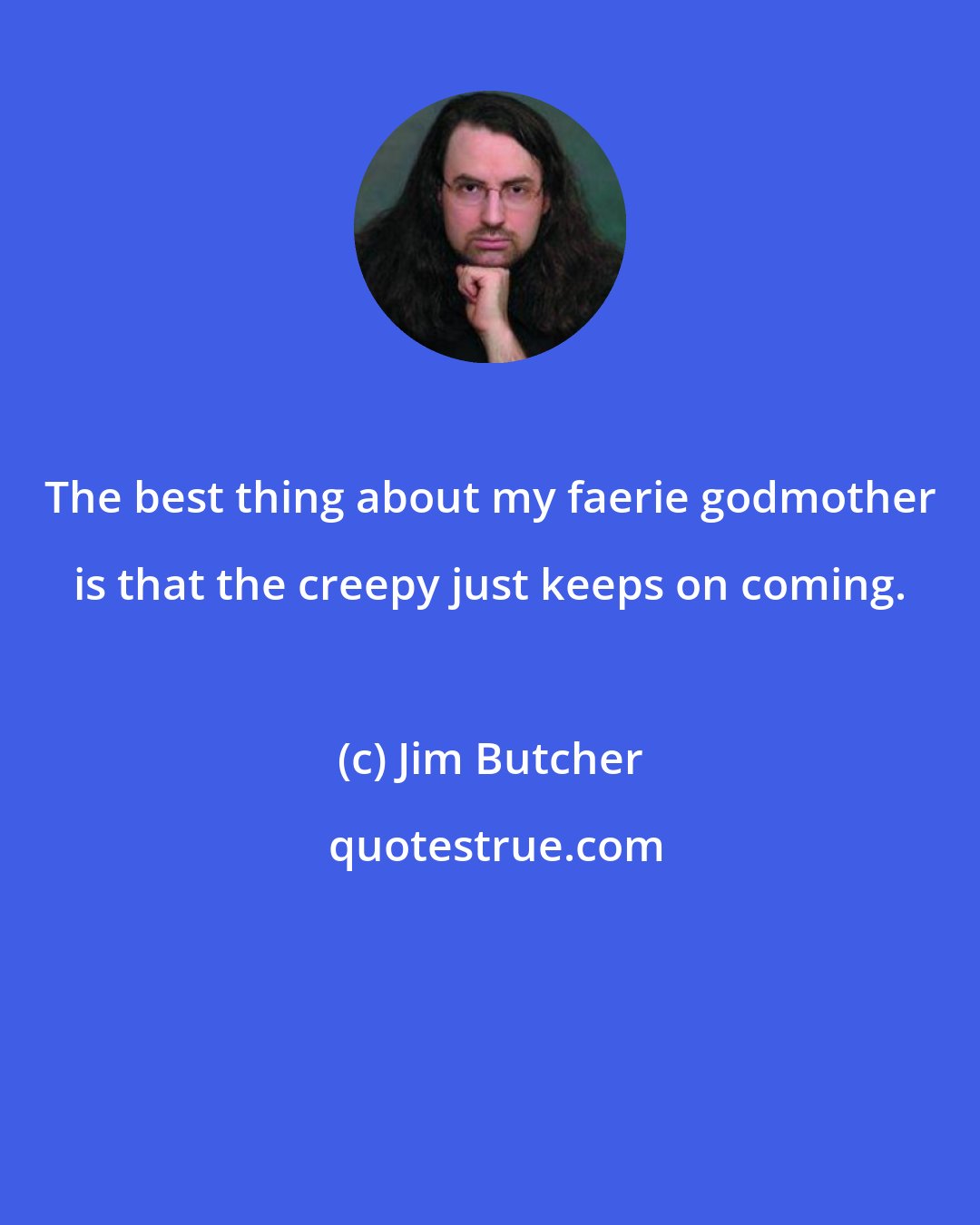 Jim Butcher: The best thing about my faerie godmother is that the creepy just keeps on coming.