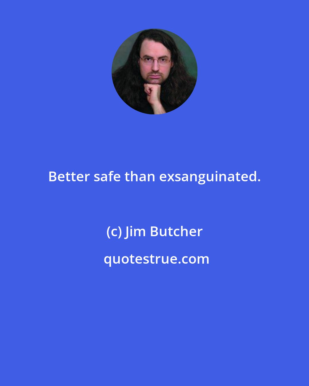 Jim Butcher: Better safe than exsanguinated.