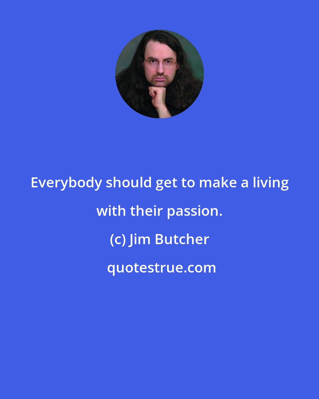 Jim Butcher: Everybody should get to make a living with their passion.