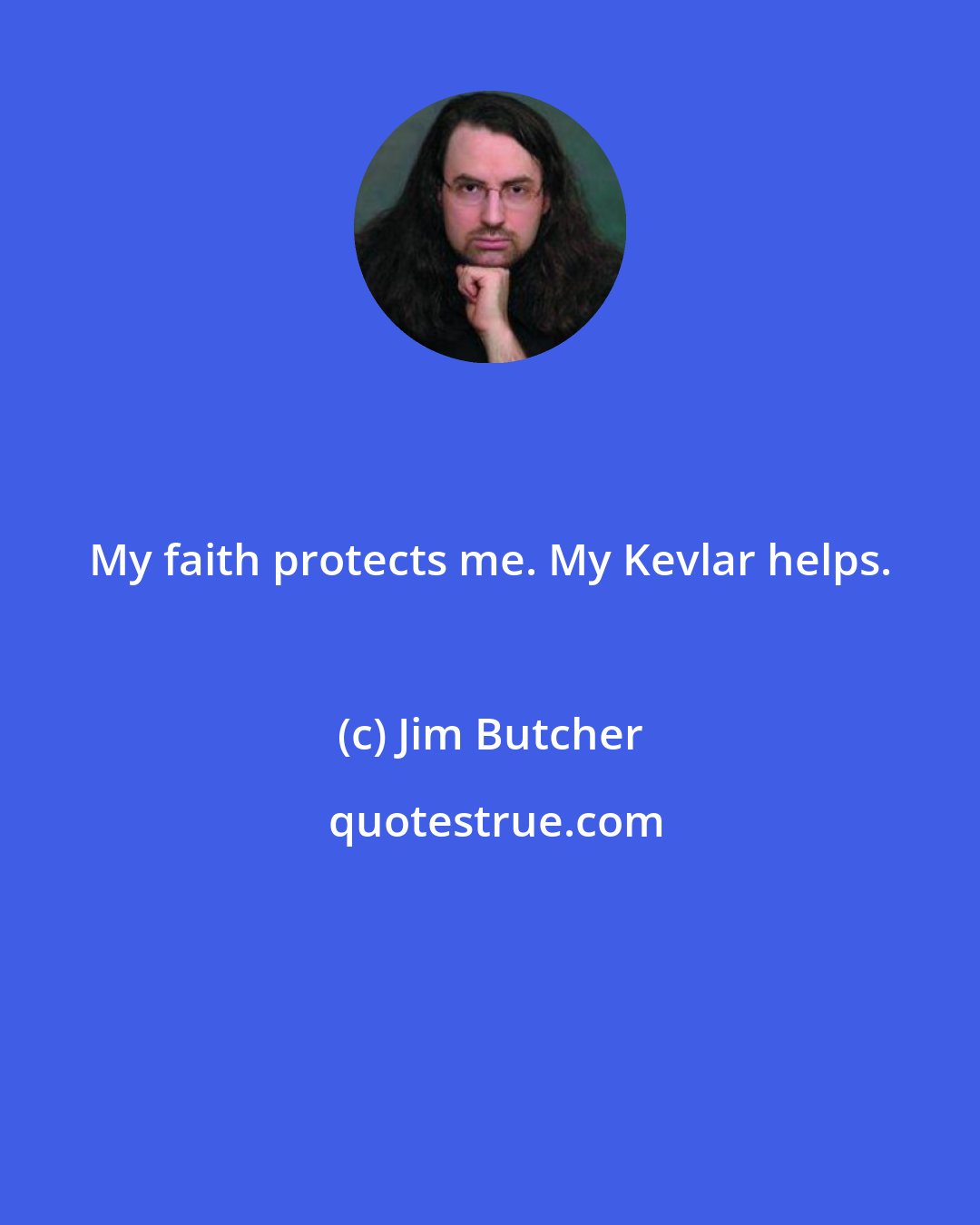 Jim Butcher: My faith protects me. My Kevlar helps.