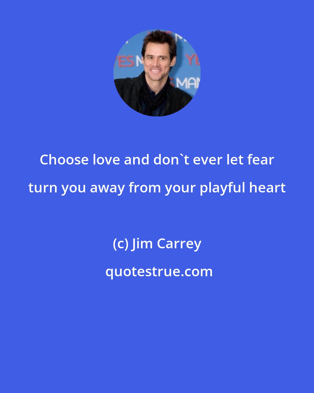 Jim Carrey: Choose love and don't ever let fear turn you away from your playful heart
