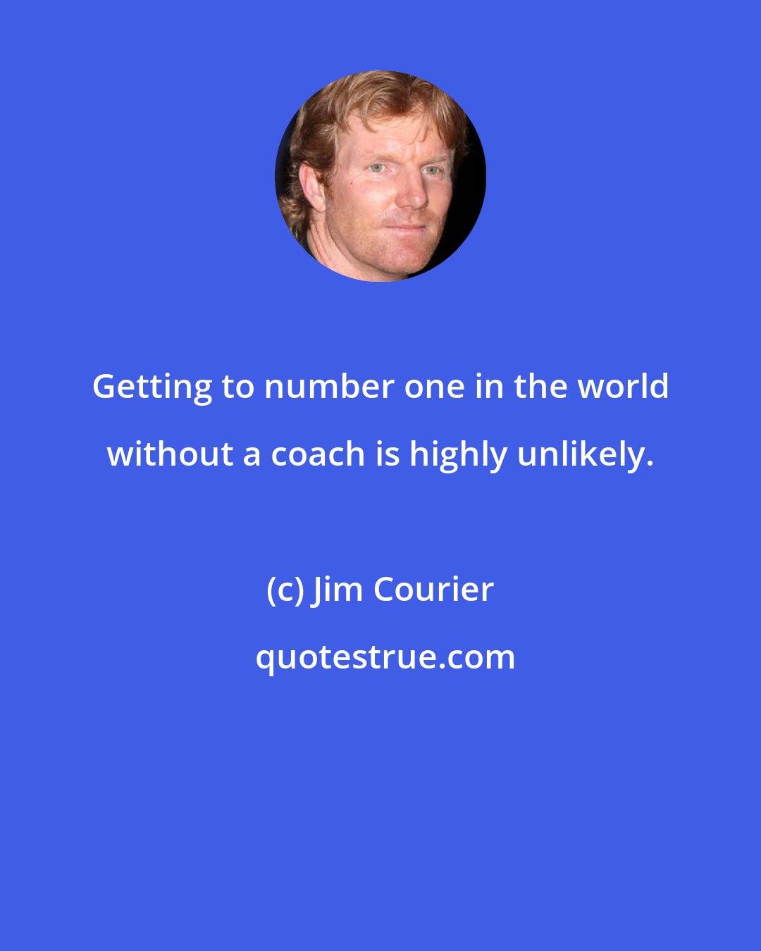 Jim Courier: Getting to number one in the world without a coach is highly unlikely.