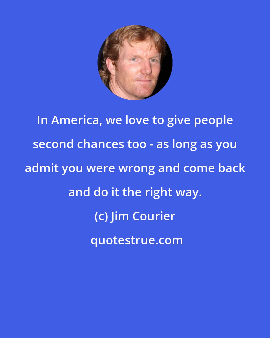 Jim Courier: In America, we love to give people second chances too - as long as you admit you were wrong and come back and do it the right way.