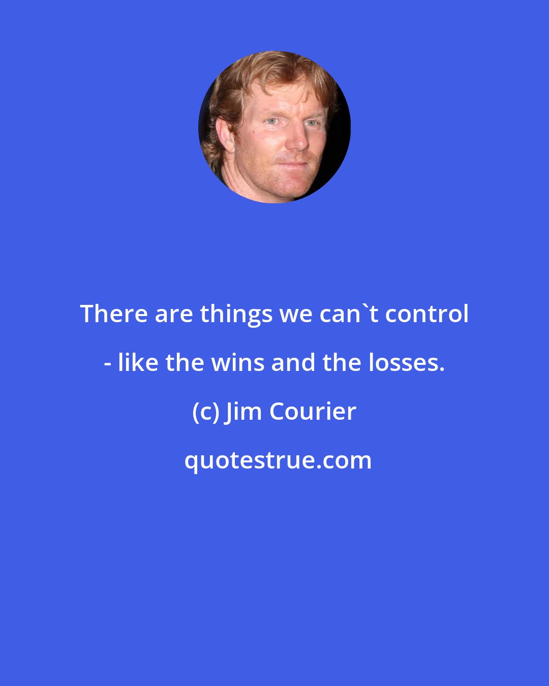 Jim Courier: There are things we can't control - like the wins and the losses.