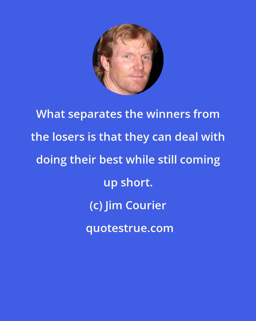 Jim Courier: What separates the winners from the losers is that they can deal with doing their best while still coming up short.