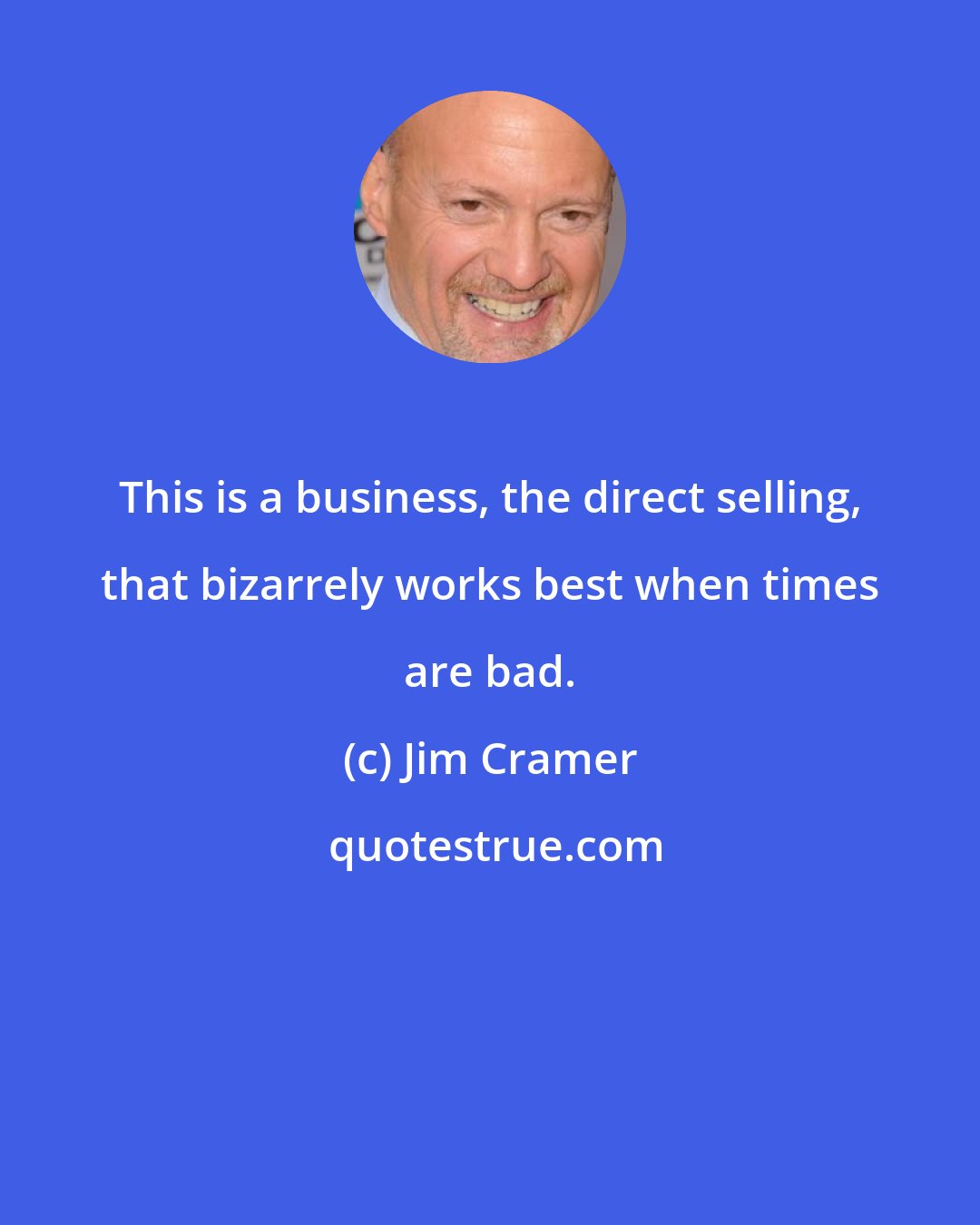 Jim Cramer: This is a business, the direct selling, that bizarrely works best when times are bad.