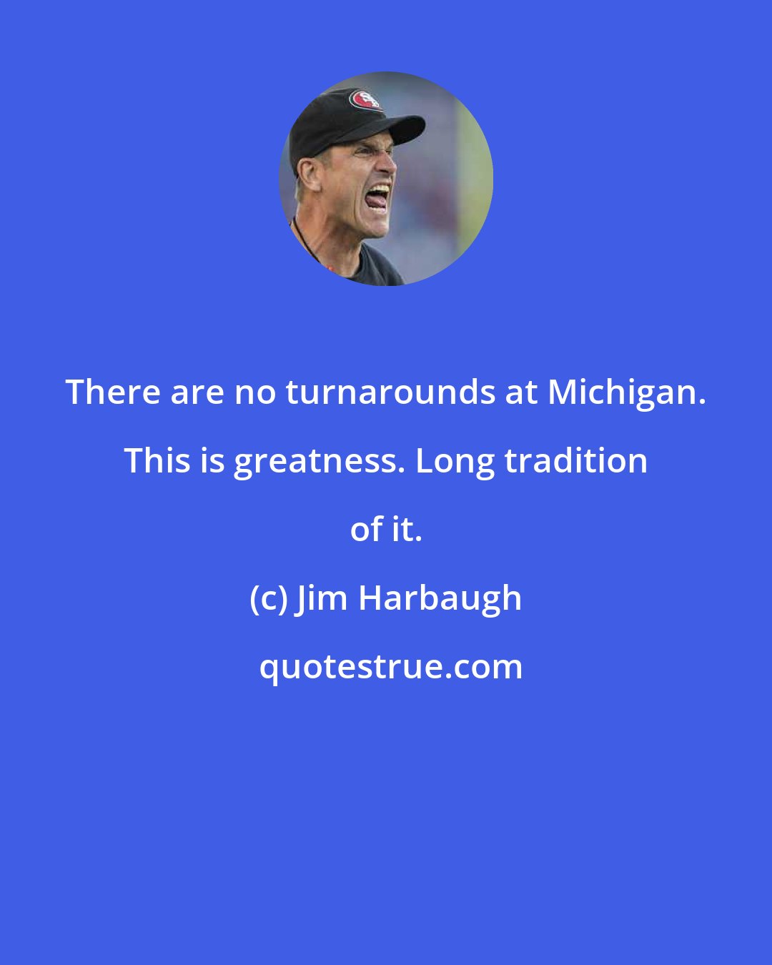 Jim Harbaugh: There are no turnarounds at Michigan. This is greatness. Long tradition of it.