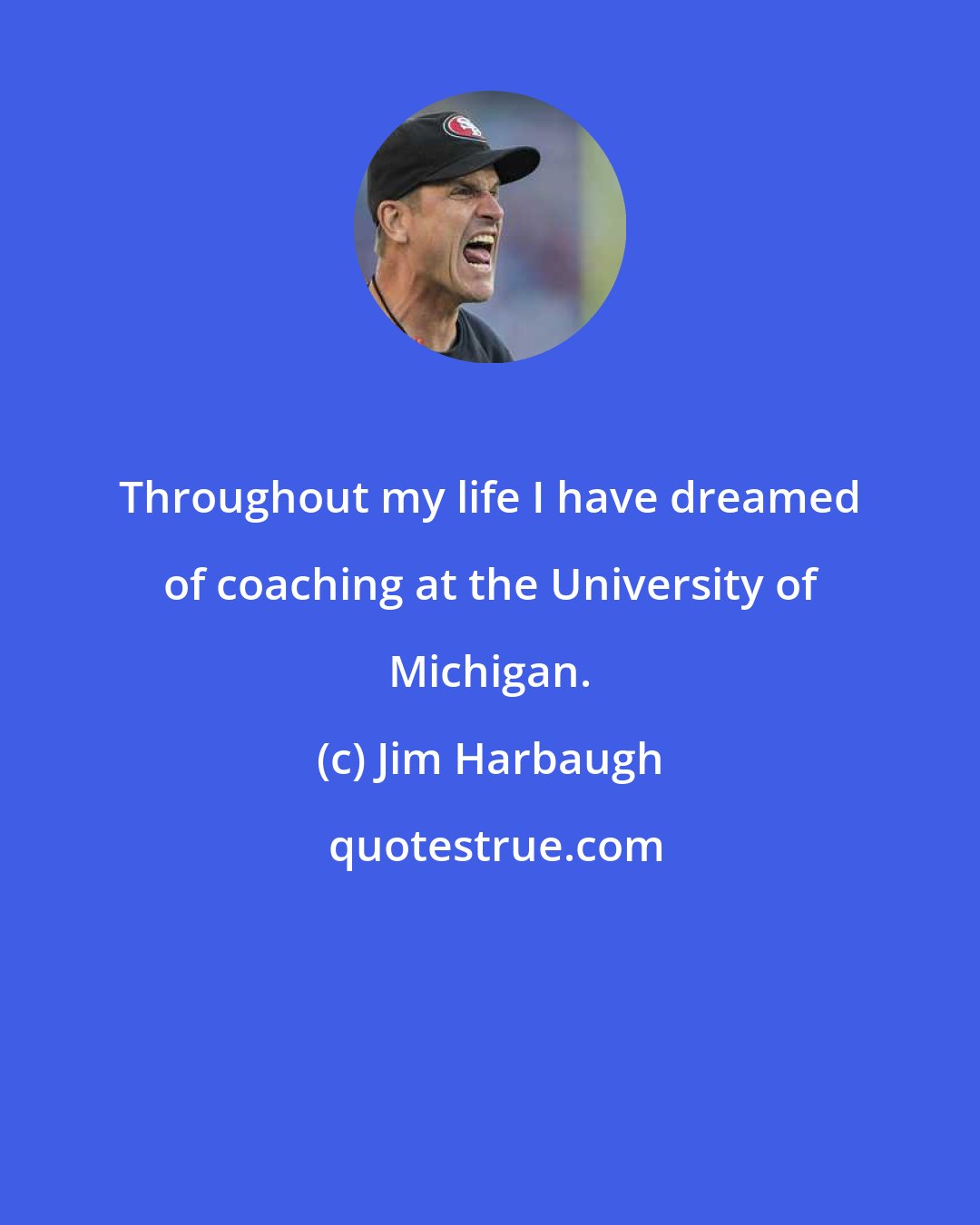 Jim Harbaugh: Throughout my life I have dreamed of coaching at the University of Michigan.