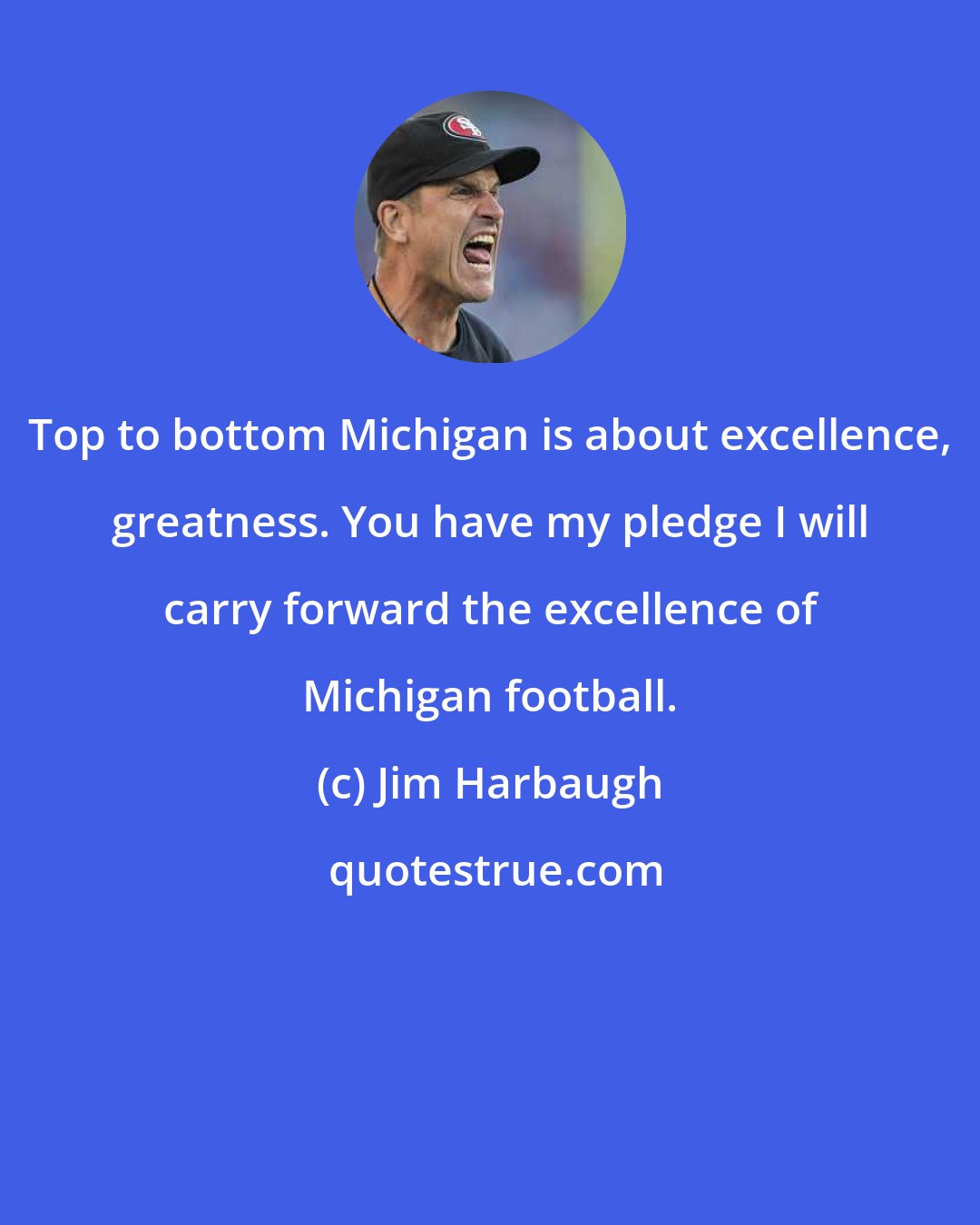 Jim Harbaugh: Top to bottom Michigan is about excellence, greatness. You have my pledge I will carry forward the excellence of Michigan football.