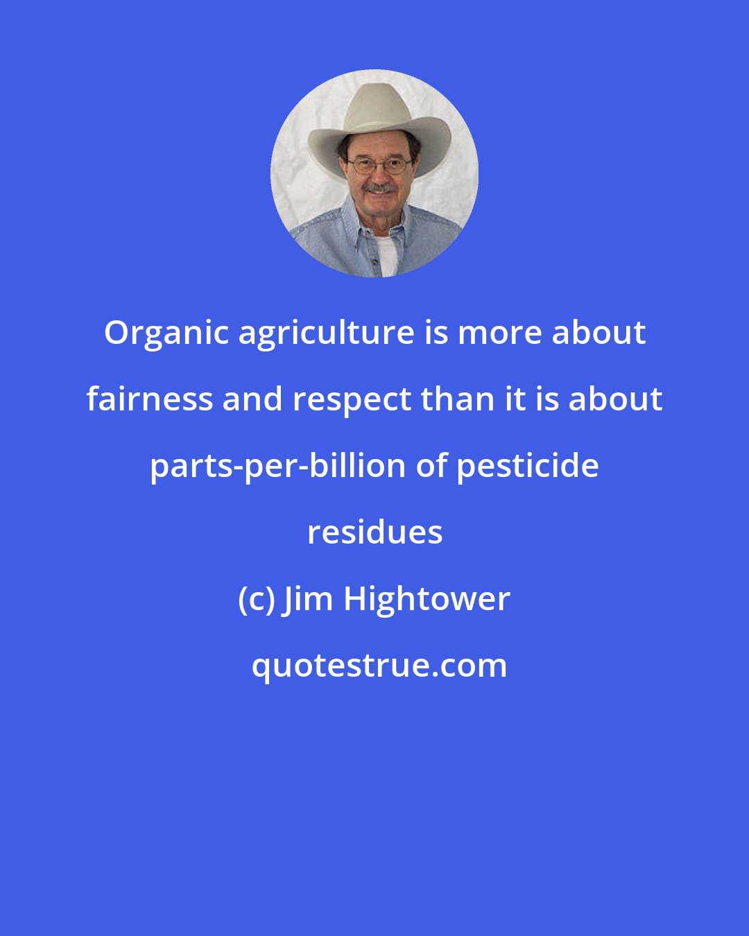 Jim Hightower: Organic agriculture is more about fairness and respect than it is about parts-per-billion of pesticide residues