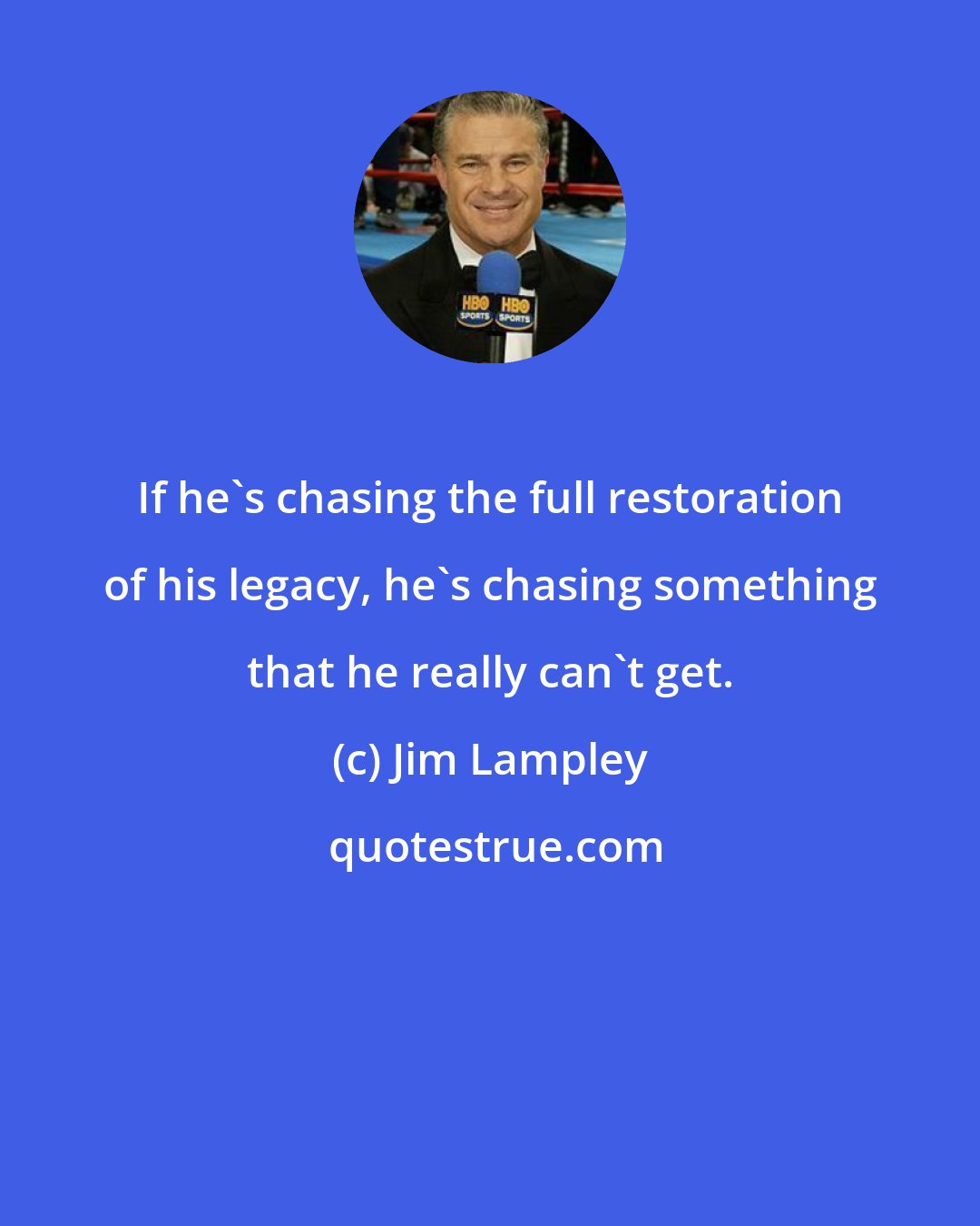 Jim Lampley: If he's chasing the full restoration of his legacy, he's chasing something that he really can't get.