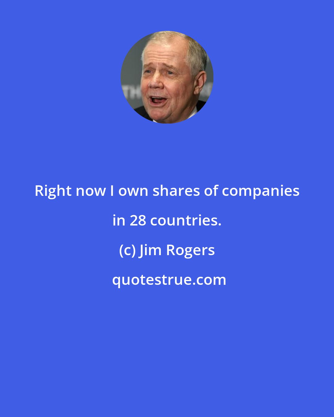 Jim Rogers: Right now I own shares of companies in 28 countries.