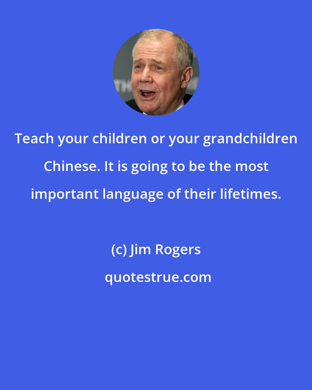 Jim Rogers: Teach your children or your grandchildren Chinese. It is going to be the most important language of their lifetimes.