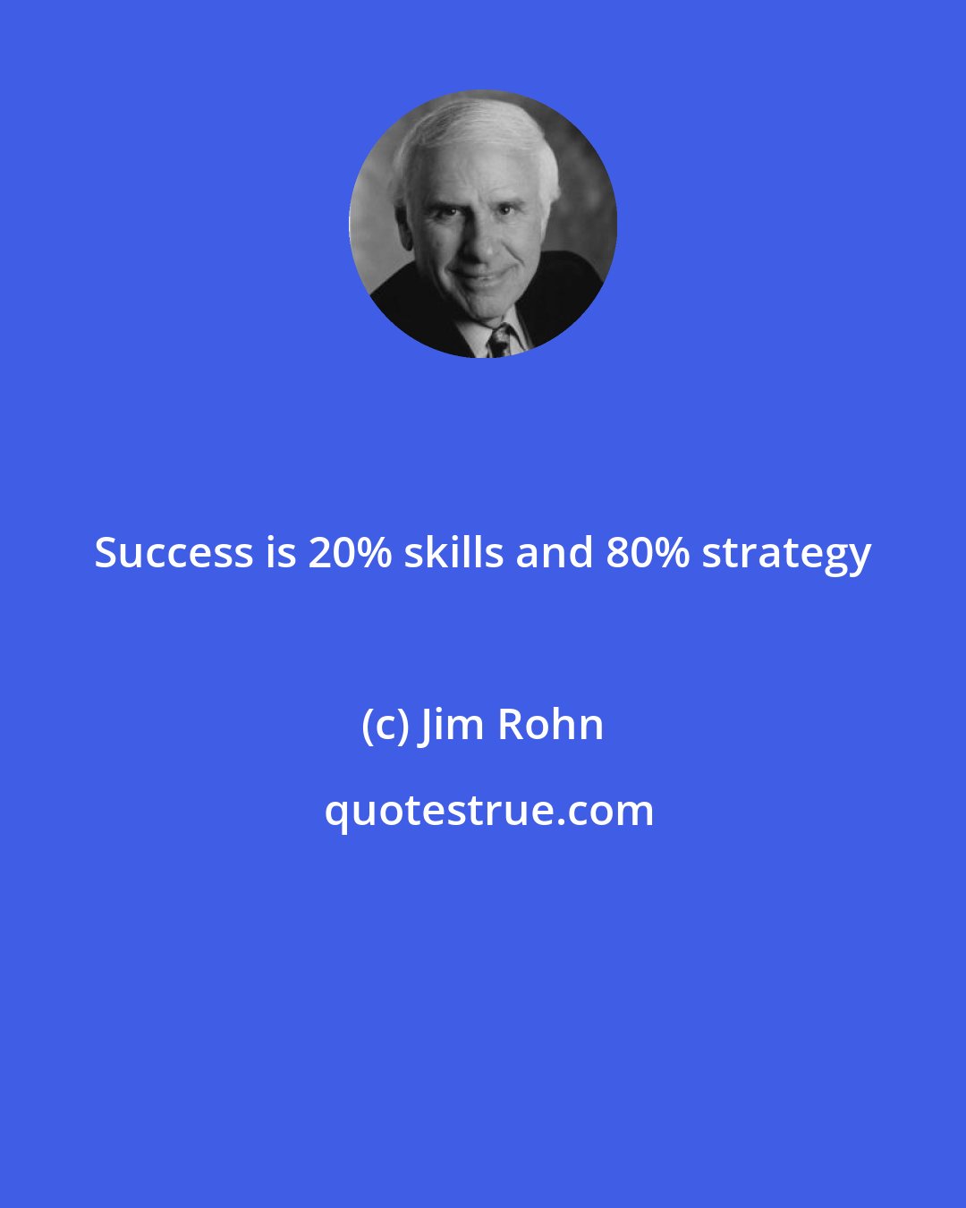 Jim Rohn: Success is 20% skills and 80% strategy