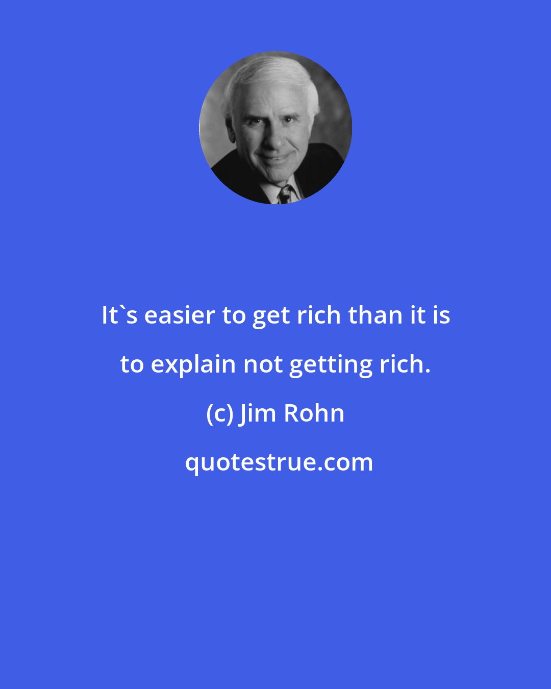 Jim Rohn: It's easier to get rich than it is to explain not getting rich.