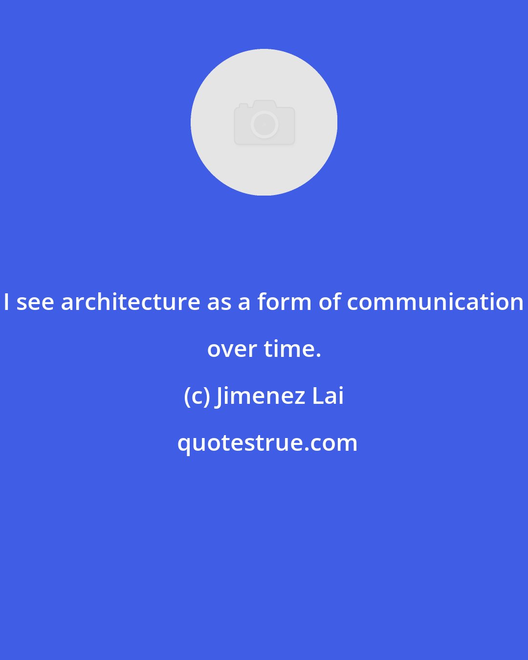 Jimenez Lai: I see architecture as a form of communication over time.