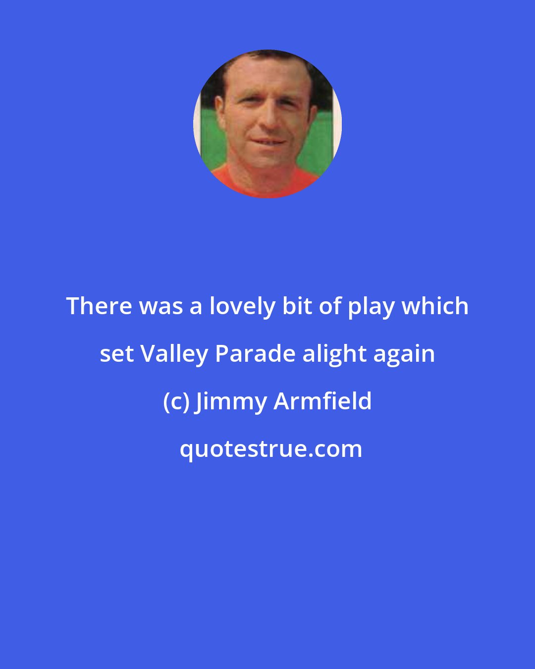 Jimmy Armfield: There was a lovely bit of play which set Valley Parade alight again