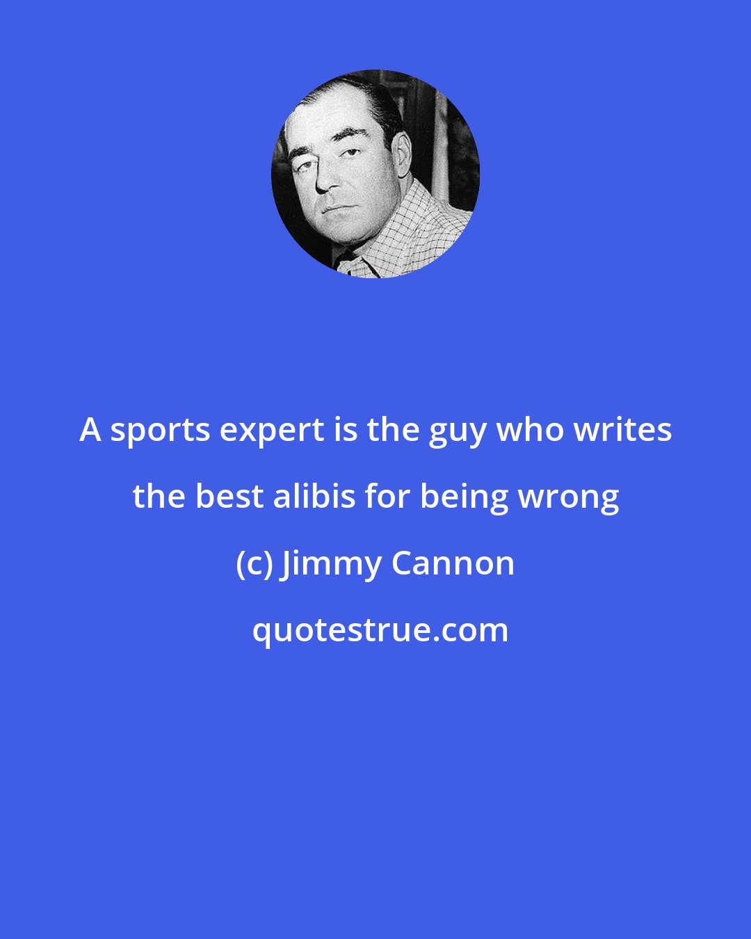 Jimmy Cannon: A sports expert is the guy who writes the best alibis for being wrong