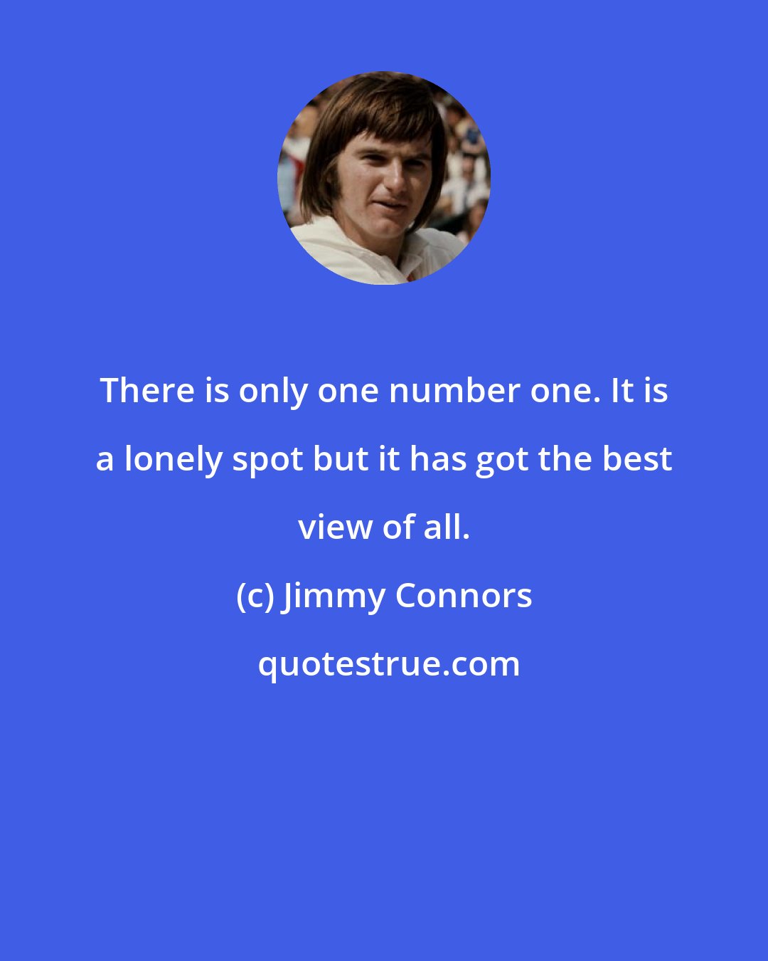 Jimmy Connors: There is only one number one. It is a lonely spot but it has got the best view of all.