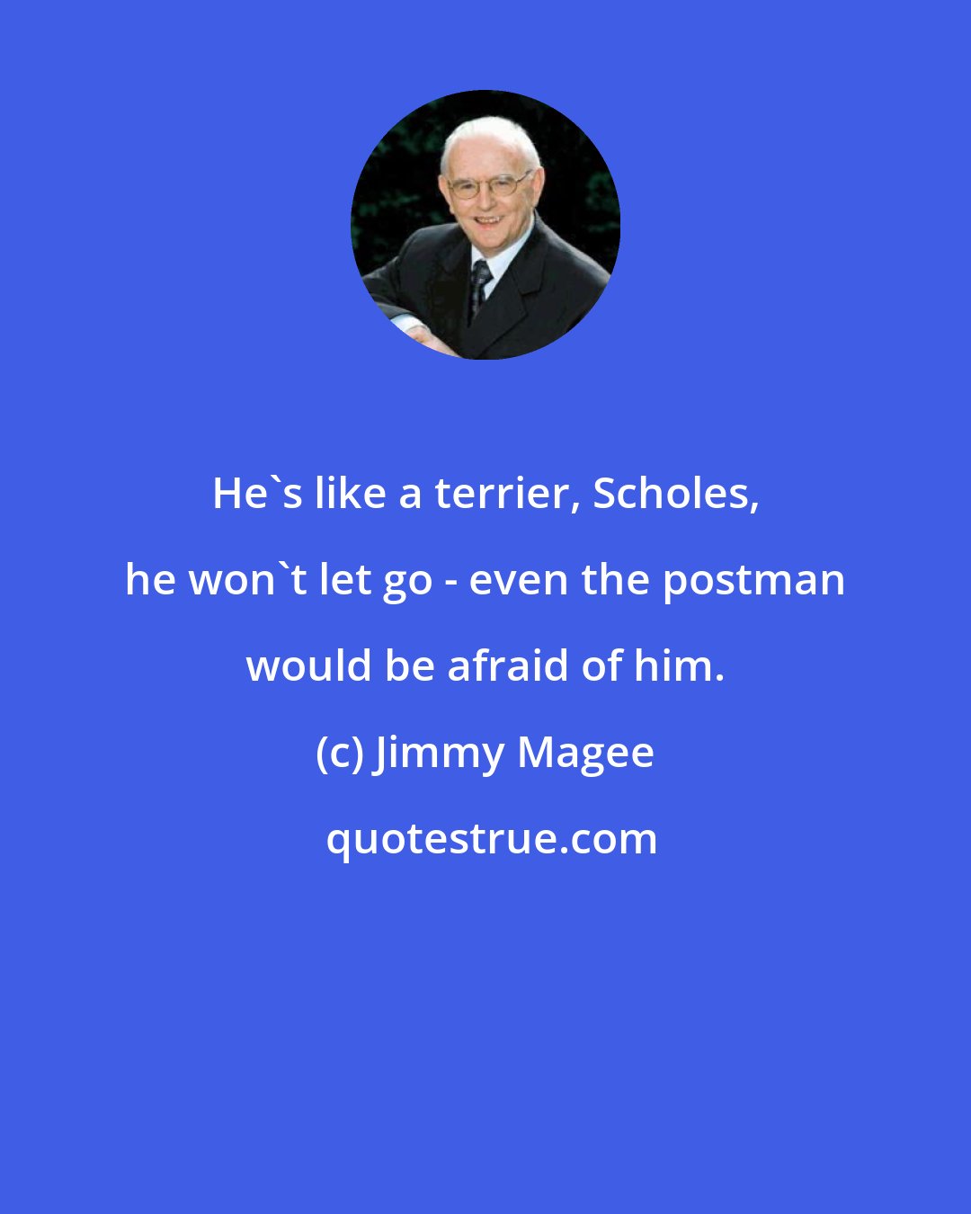 Jimmy Magee: He's like a terrier, Scholes, he won't let go - even the postman would be afraid of him.