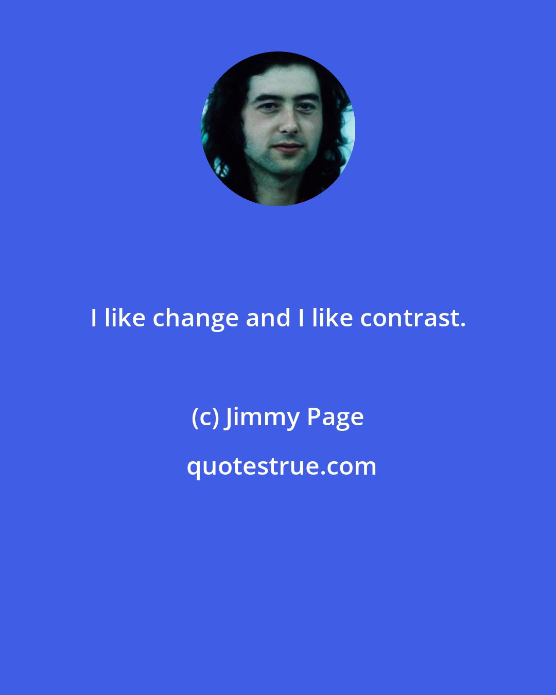 Jimmy Page: I like change and I like contrast.