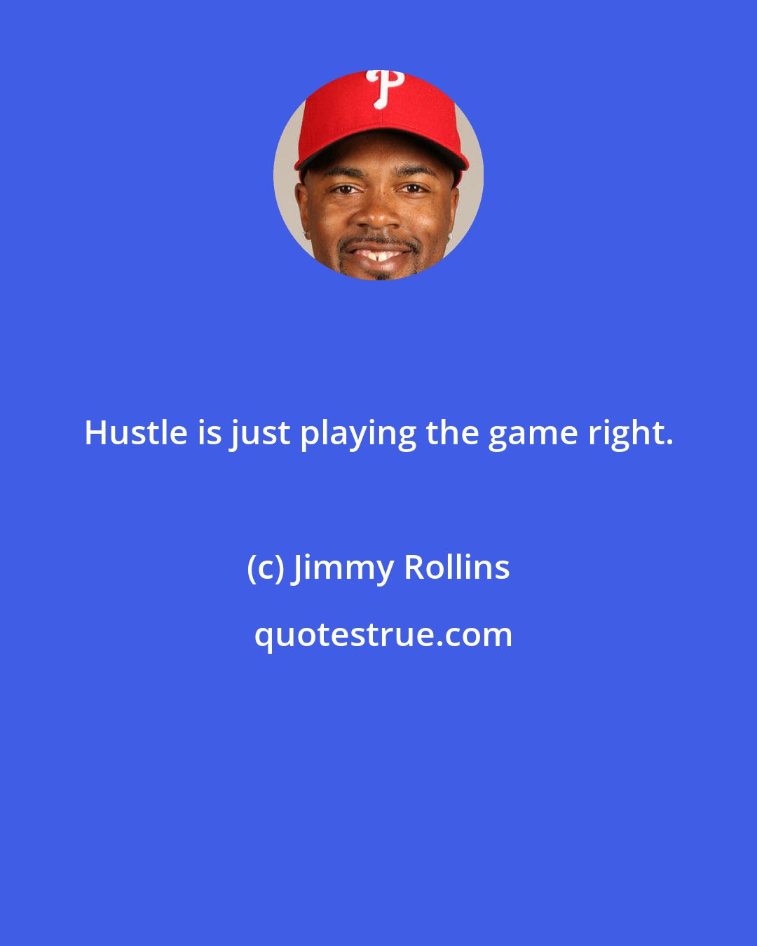 Jimmy Rollins: Hustle is just playing the game right.