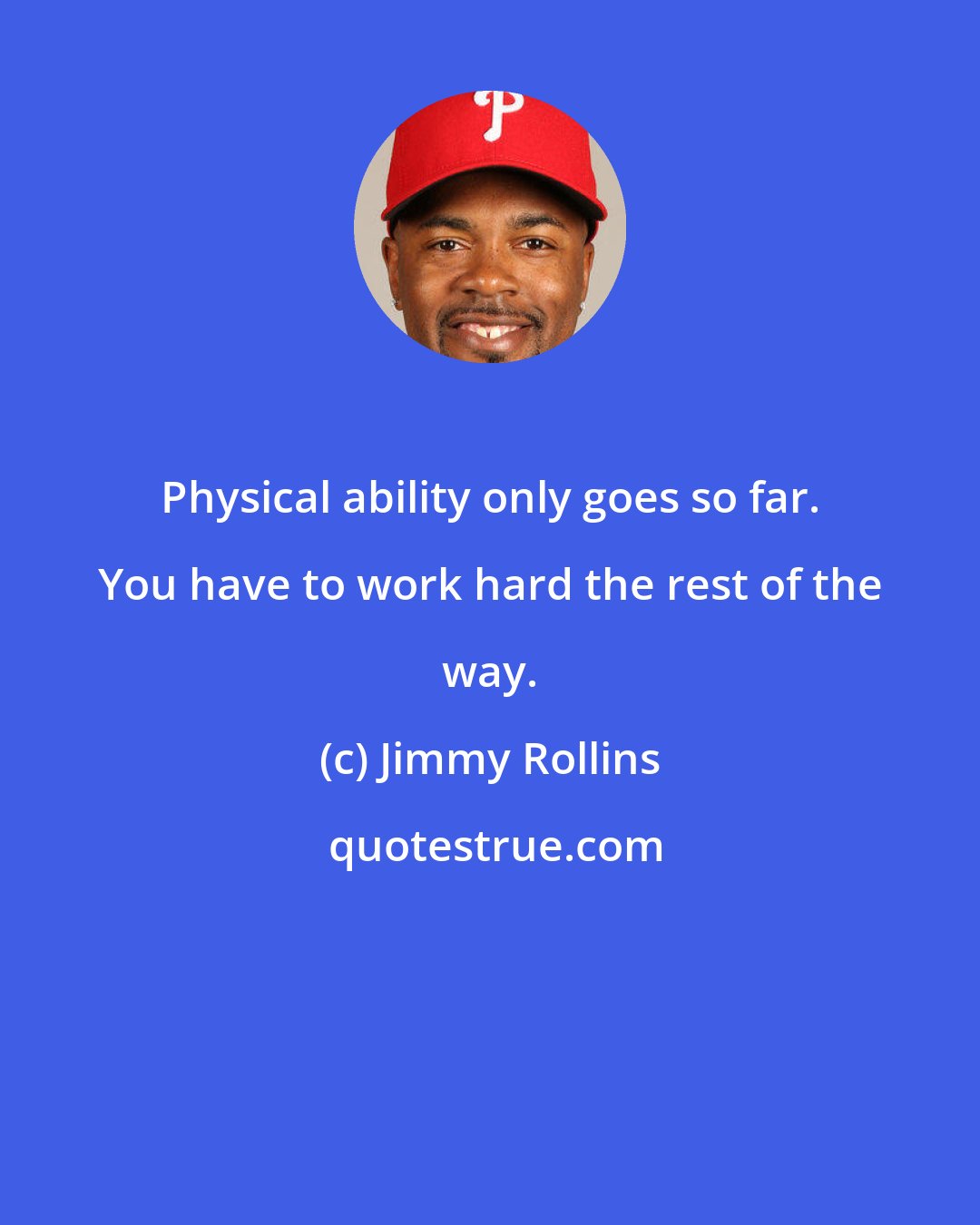Jimmy Rollins: Physical ability only goes so far. You have to work hard the rest of the way.