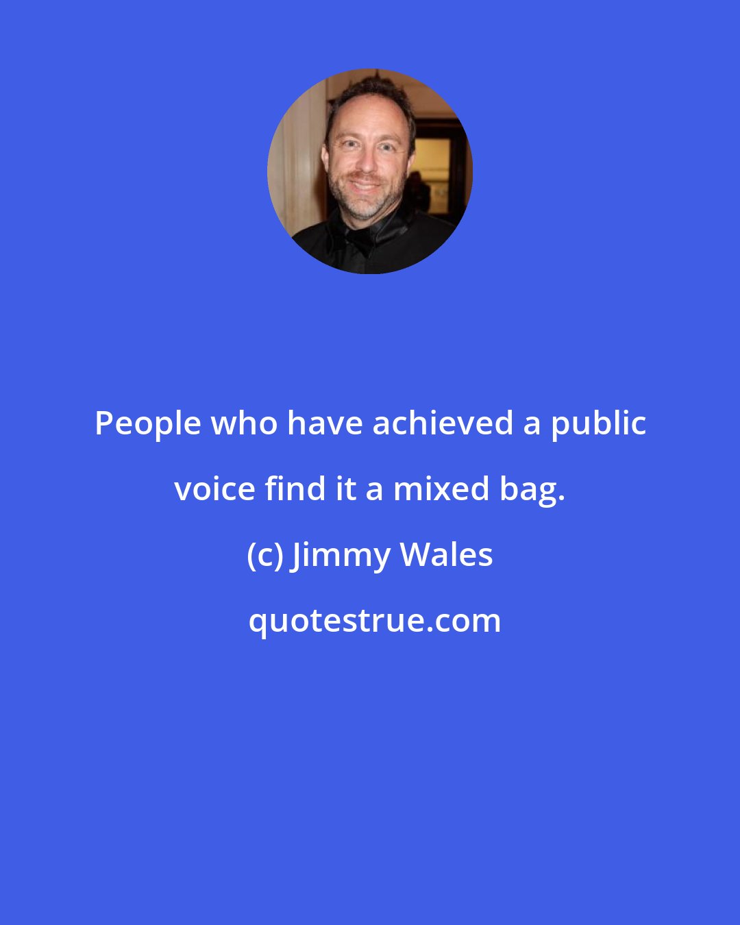 Jimmy Wales: People who have achieved a public voice find it a mixed bag.