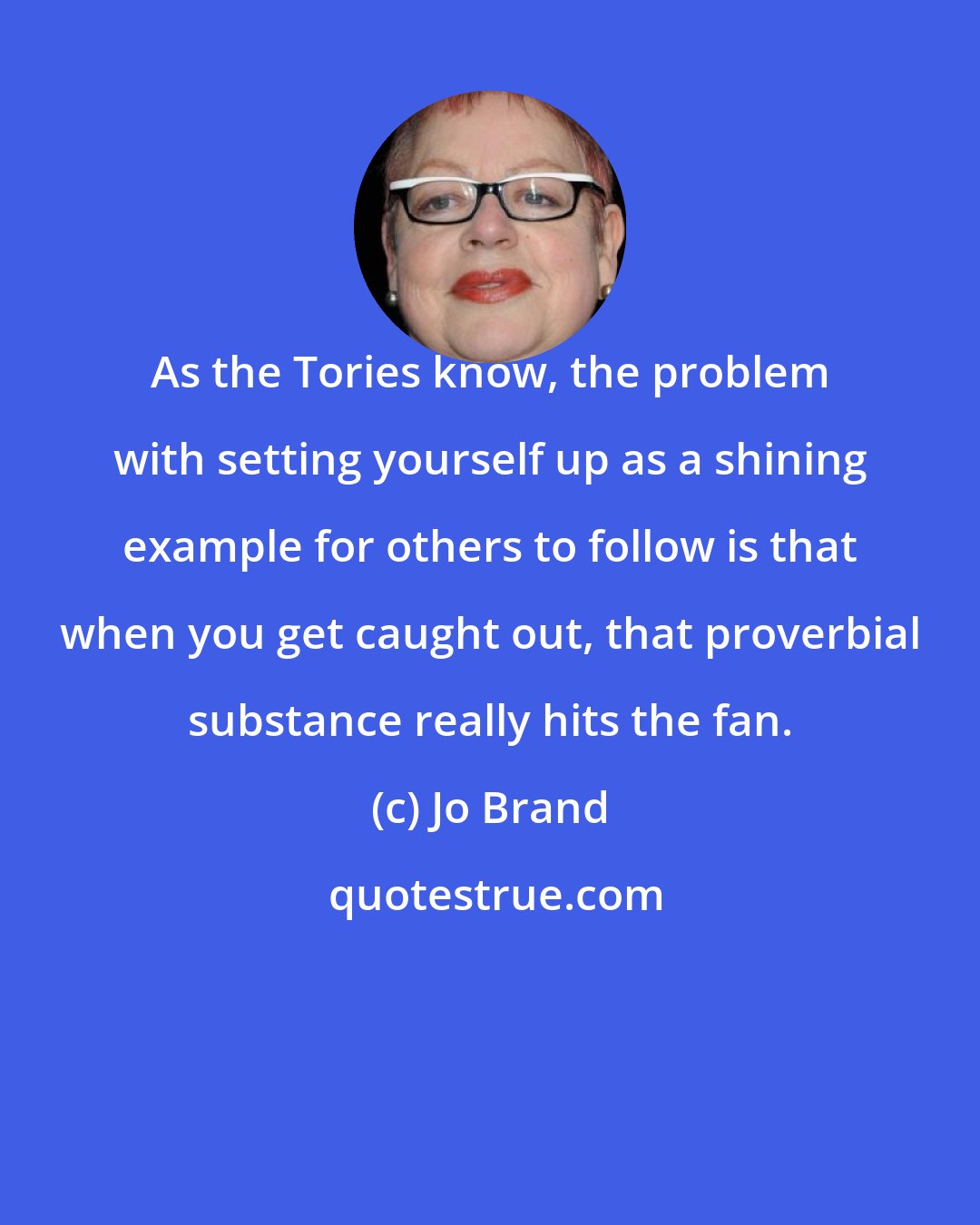 Jo Brand: As the Tories know, the problem with setting yourself up as a shining example for others to follow is that when you get caught out, that proverbial substance really hits the fan.