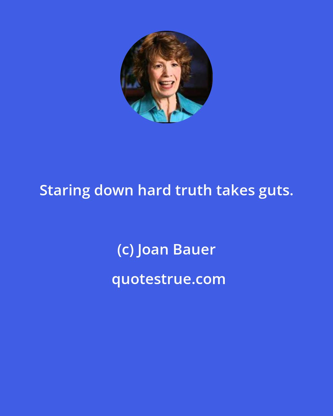 Joan Bauer: Staring down hard truth takes guts.