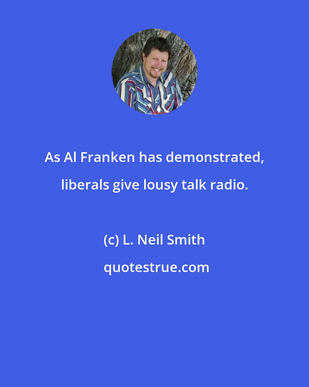 L. Neil Smith: As Al Franken has demonstrated, liberals give lousy talk radio.