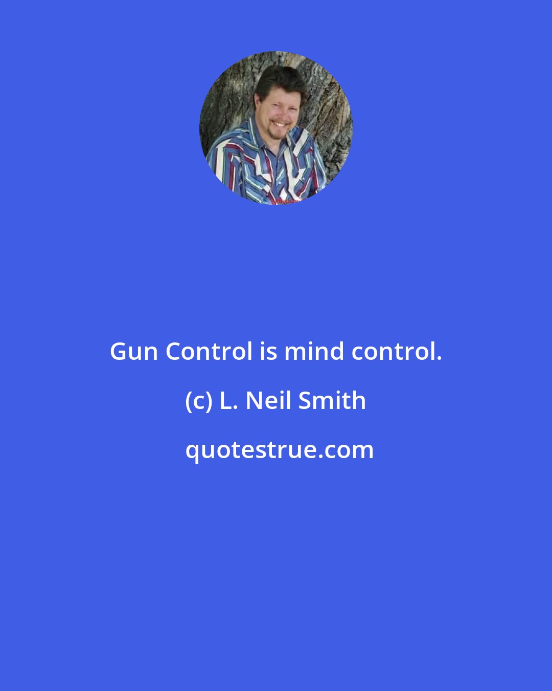 L. Neil Smith: Gun Control is mind control.