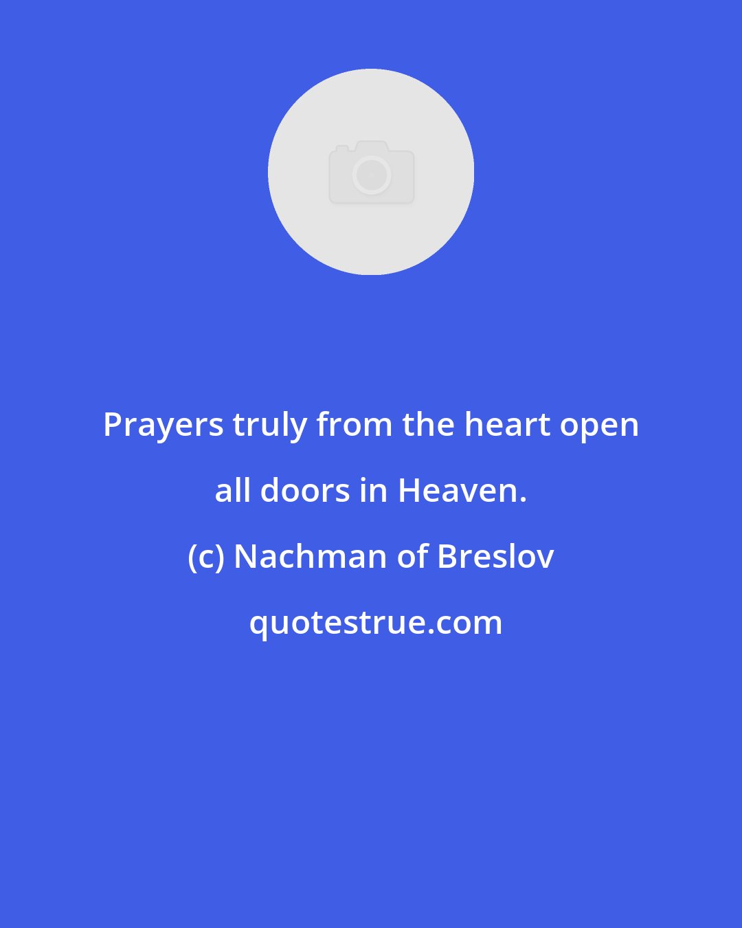 Nachman of Breslov: Prayers truly from the heart open all doors in Heaven.