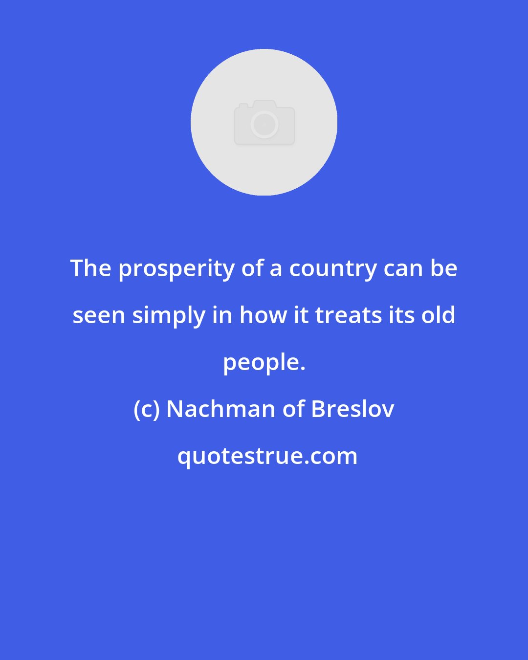 Nachman of Breslov: The prosperity of a country can be seen simply in how it treats its old people.